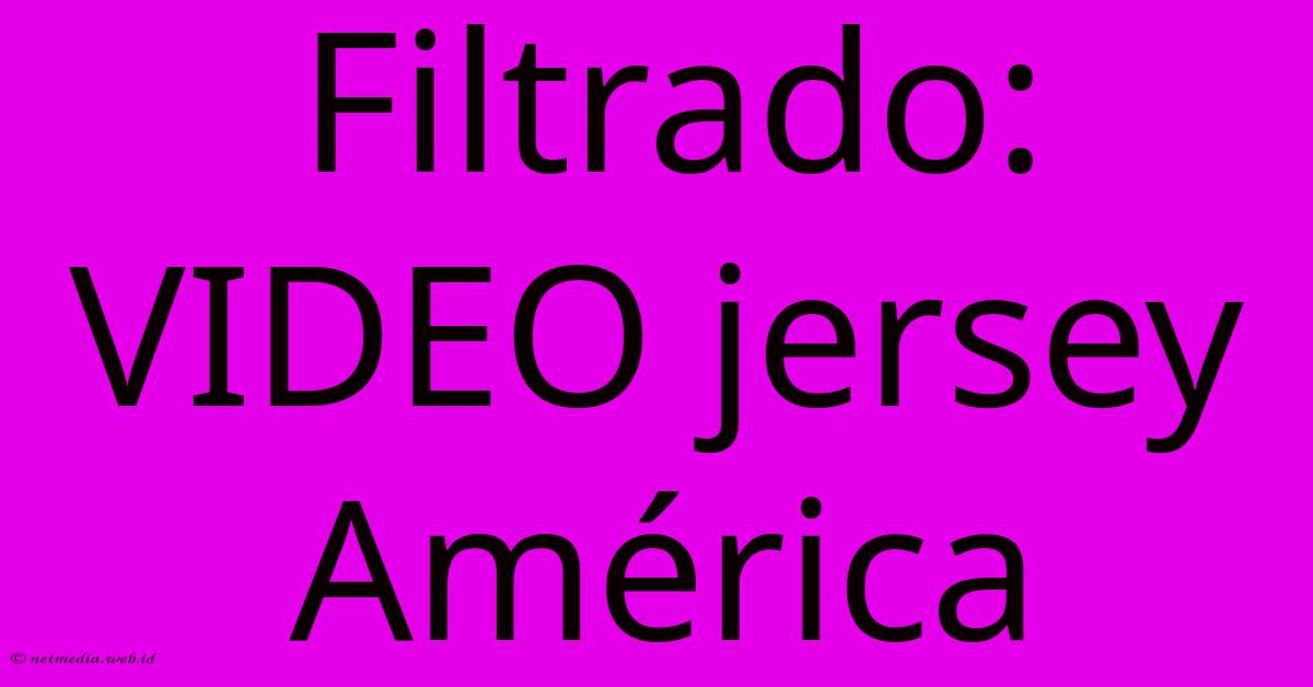Filtrado: VIDEO Jersey América Filtrado: VIDEO Jersey América