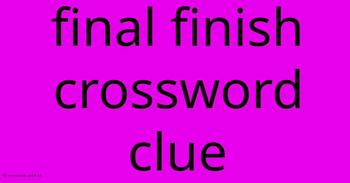 Final Finish Crossword Clue Final Finish Crossword Clue