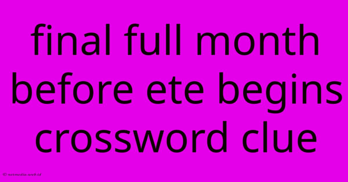 Final Full Month Before Ete Begins Crossword Clue Final Full Month Before Ete Begins Crossword Clue