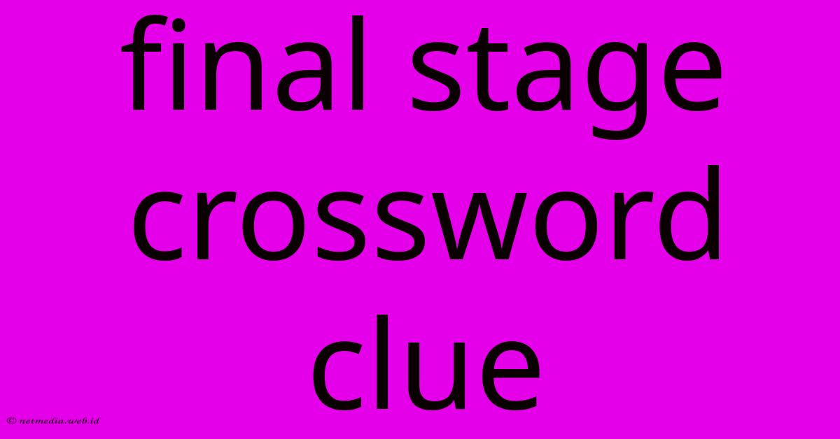 Final Stage Crossword Clue Final Stage Crossword Clue