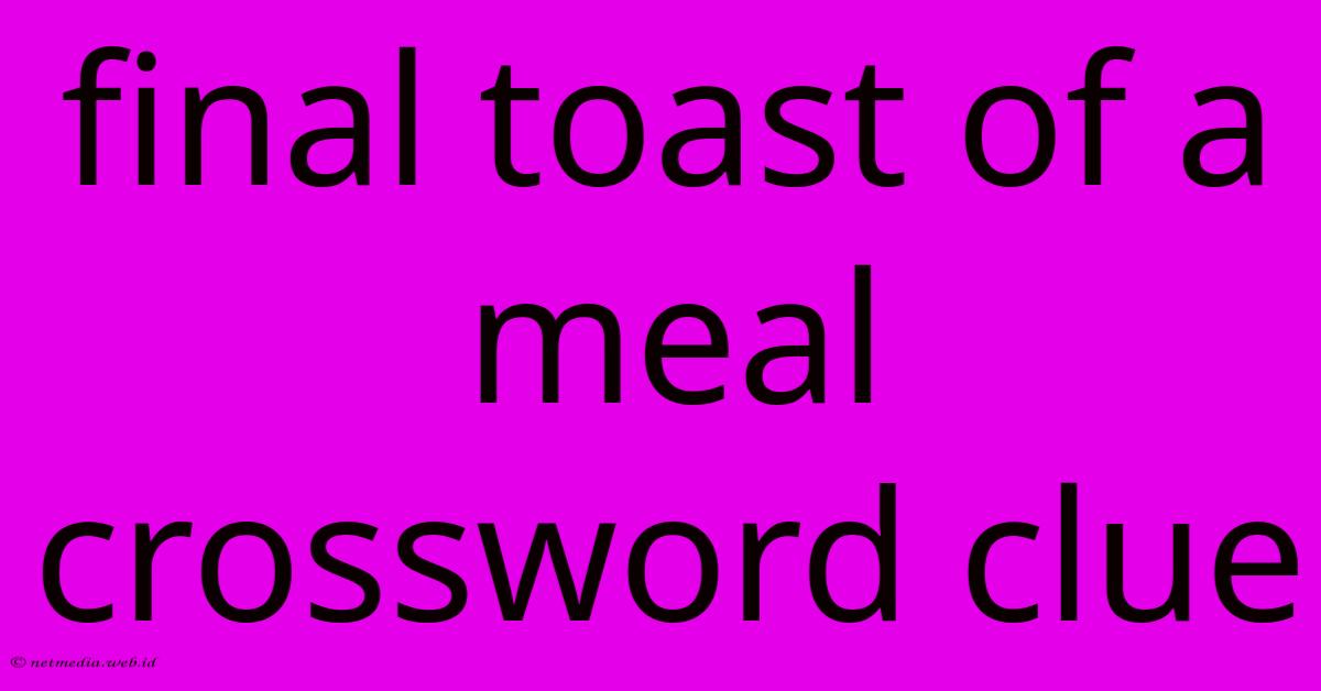 Final Toast Of A Meal Crossword Clue Final Toast Of A Meal Crossword Clue