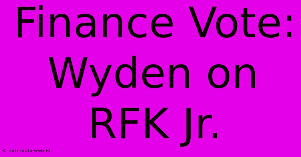 Finance Vote: Wyden On RFK Jr.