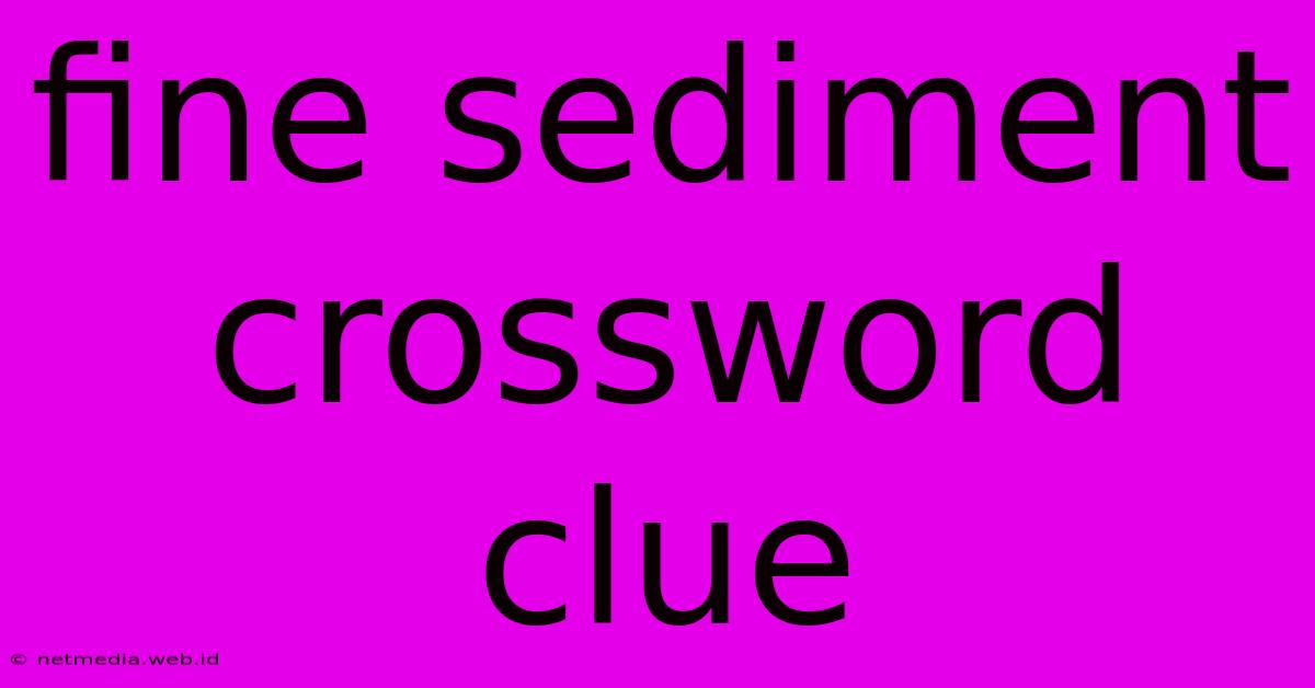 Fine Sediment Crossword Clue