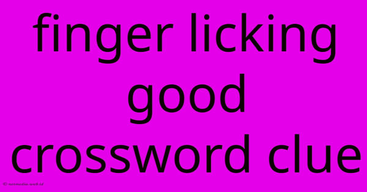 Finger Licking Good Crossword Clue Finger Licking Good Crossword Clue