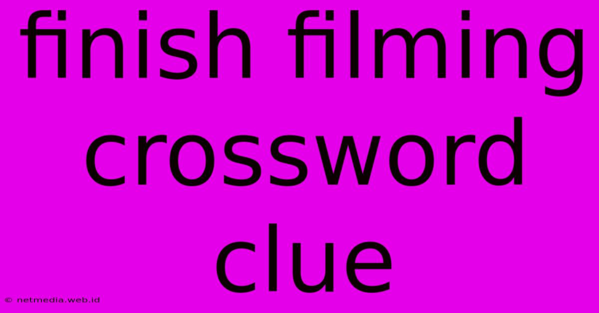 Finish Filming Crossword Clue