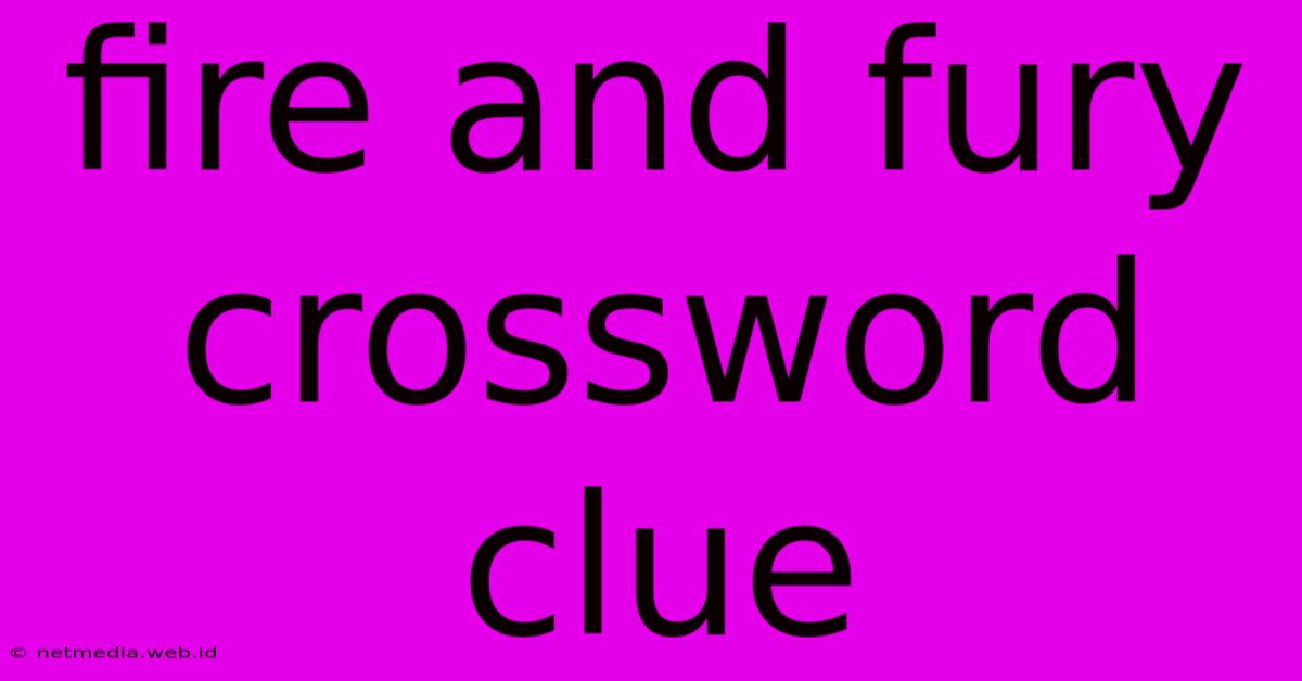 Fire And Fury Crossword Clue