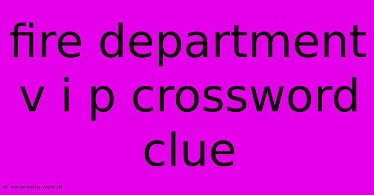 Fire Department V I P Crossword Clue