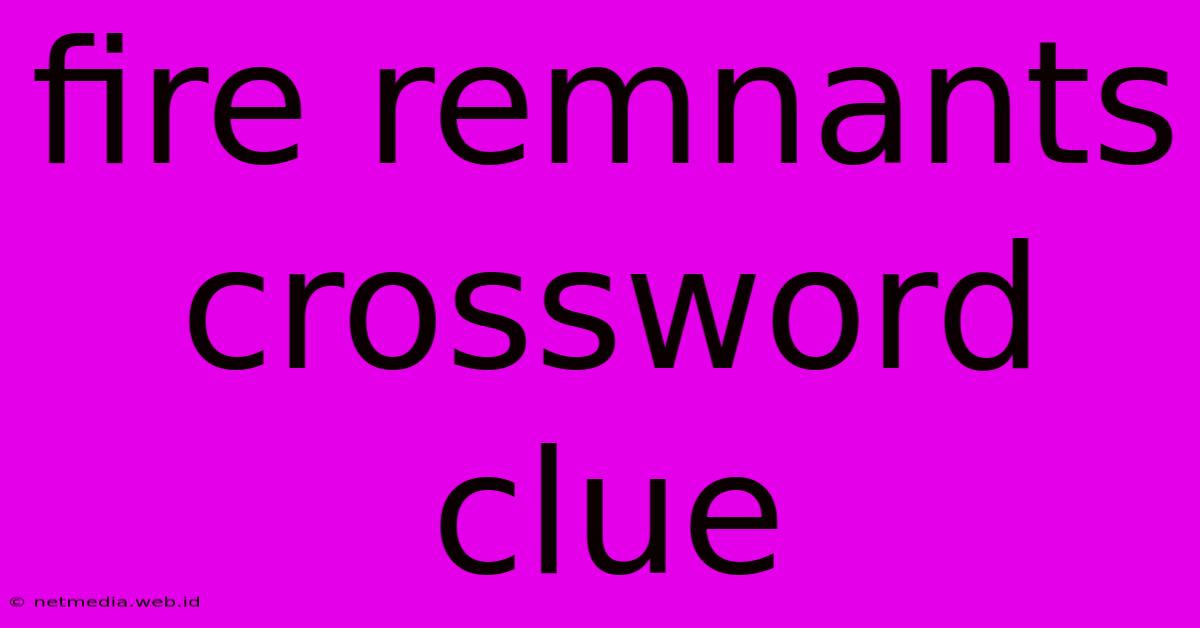 Fire Remnants Crossword Clue