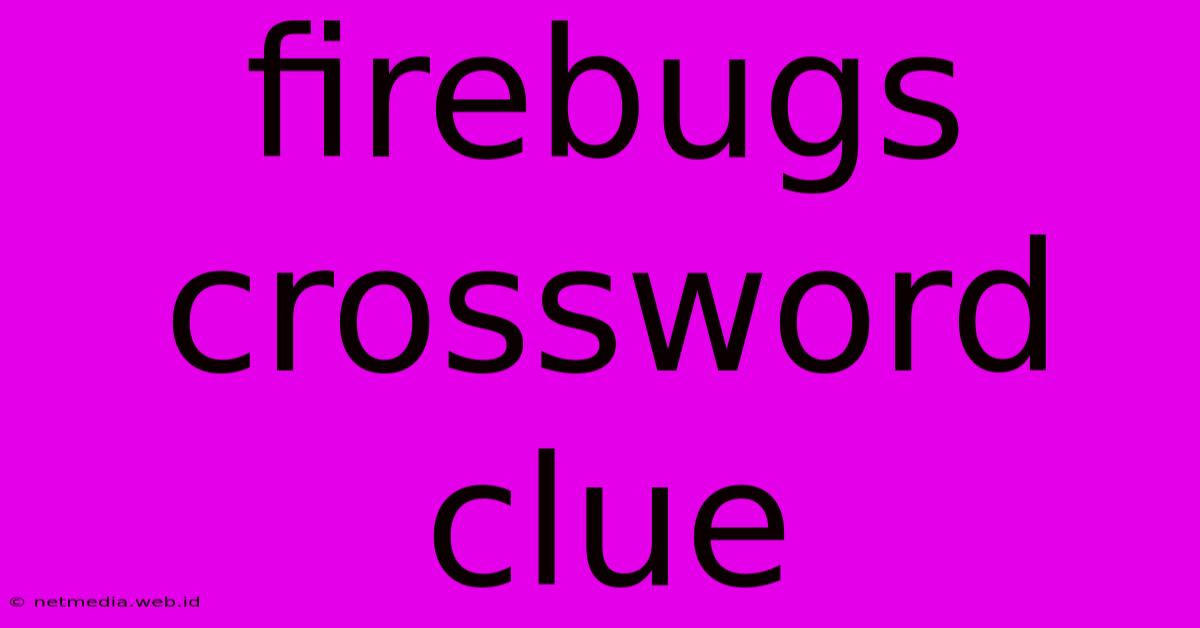 Firebugs Crossword Clue