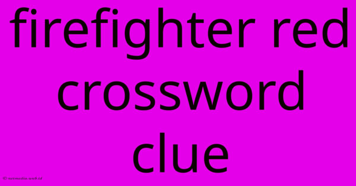 Firefighter Red Crossword Clue