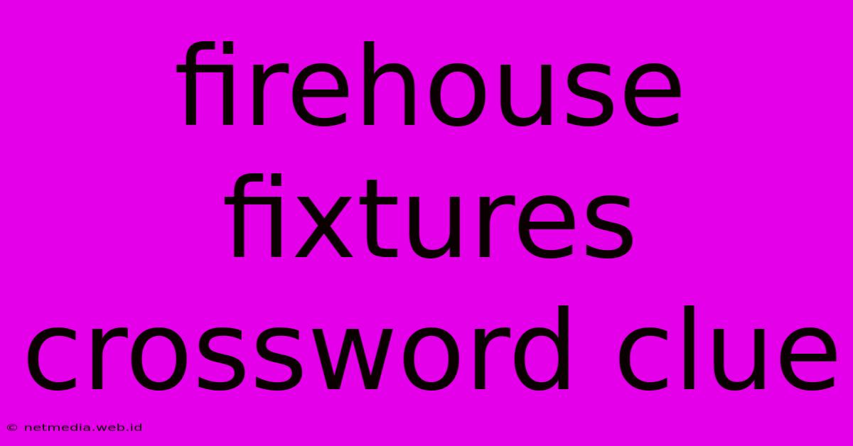 Firehouse Fixtures Crossword Clue