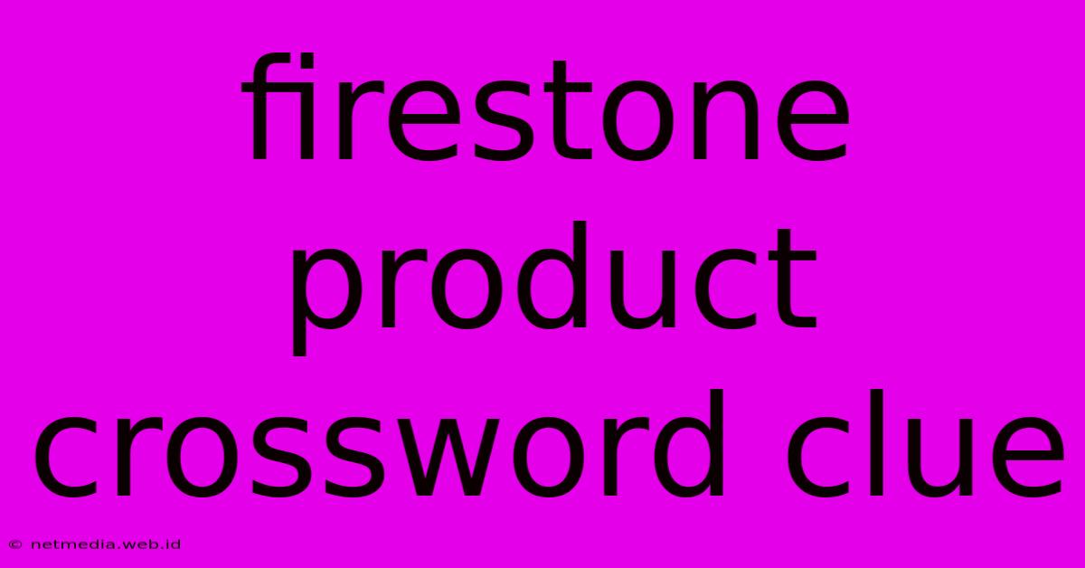 Firestone Product Crossword Clue