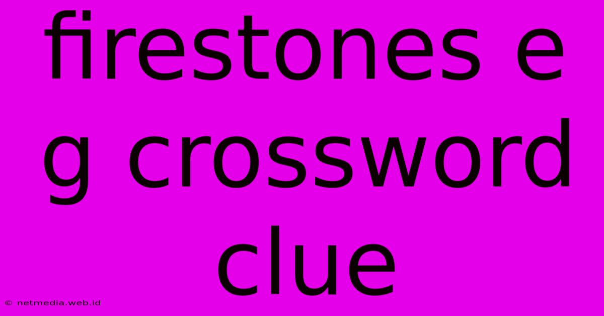 Firestones E G Crossword Clue