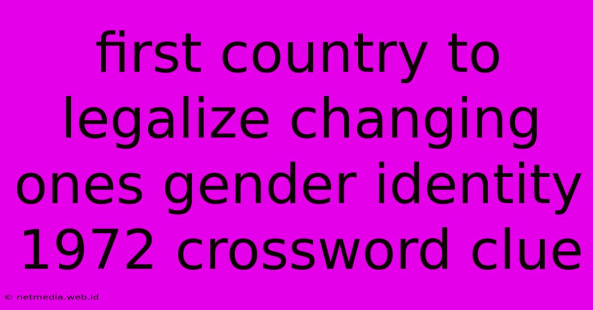 First Country To Legalize Changing Ones Gender Identity 1972 Crossword Clue