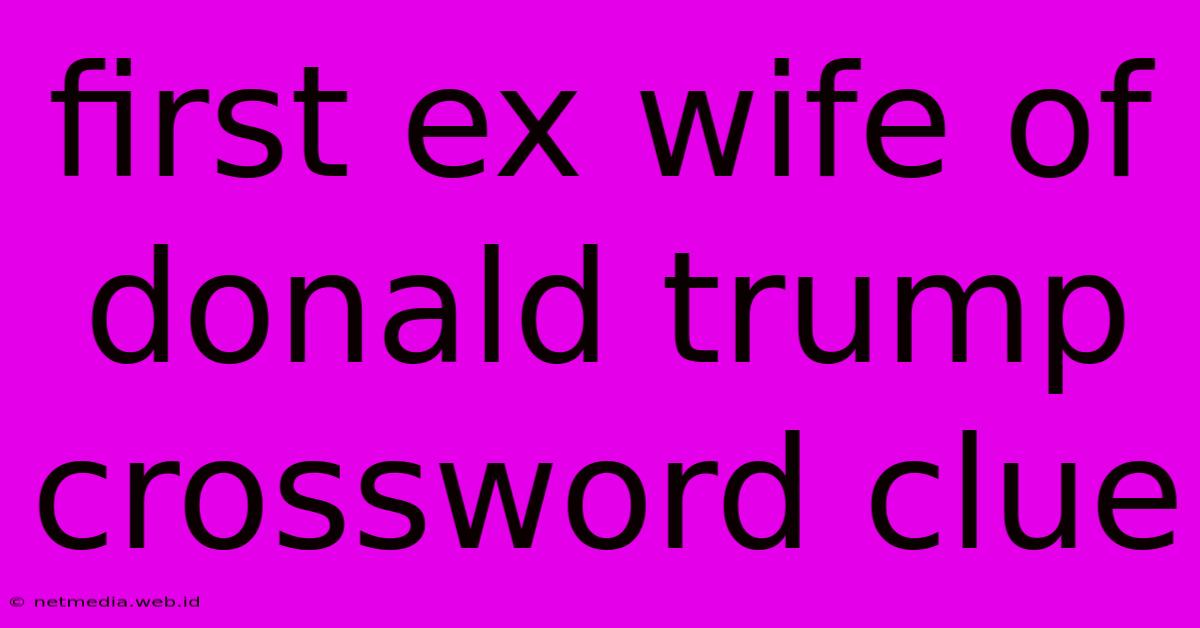 First Ex Wife Of Donald Trump Crossword Clue