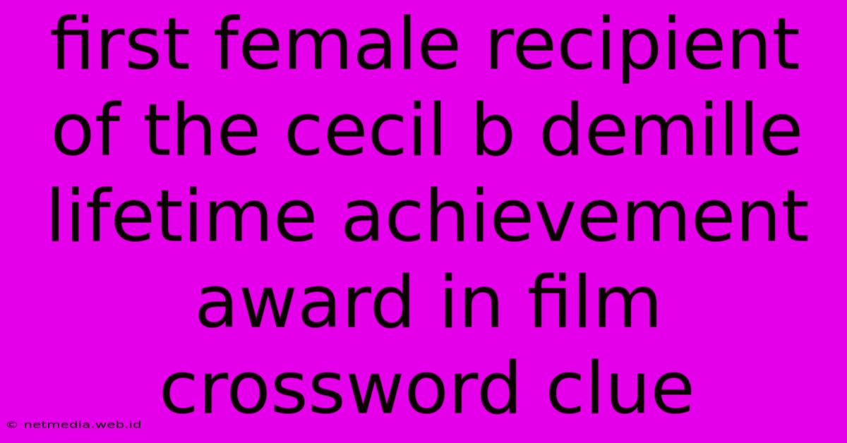 First Female Recipient Of The Cecil B Demille Lifetime Achievement Award In Film Crossword Clue