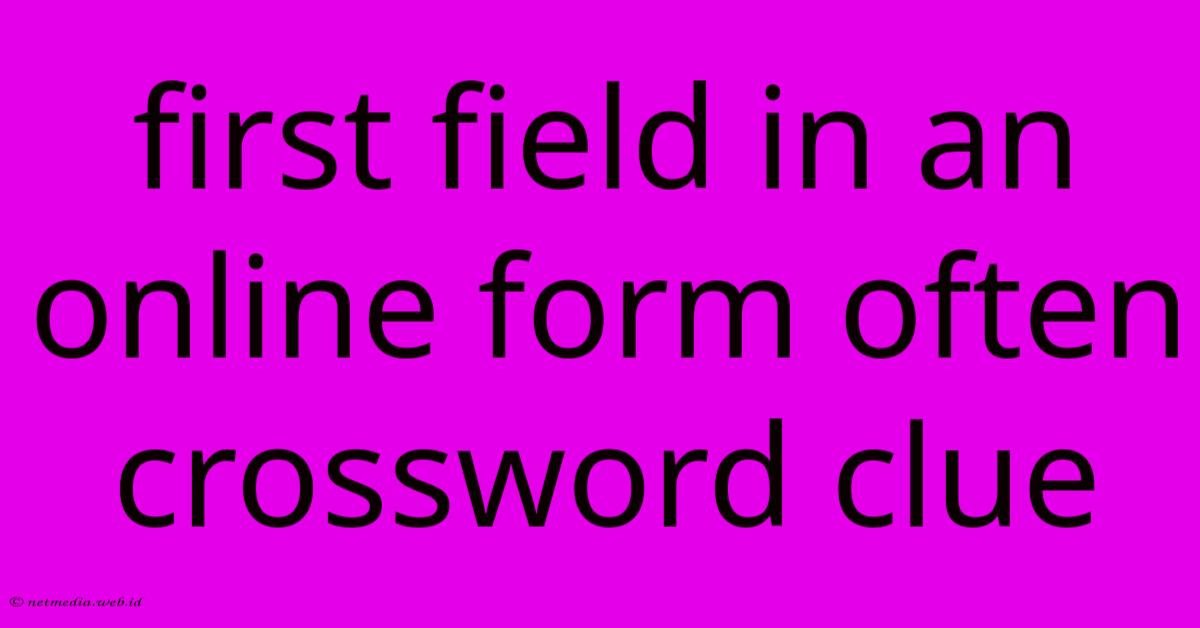 First Field In An Online Form Often Crossword Clue