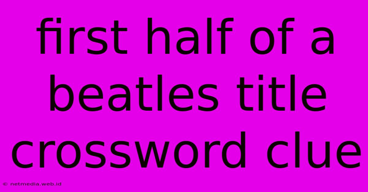 First Half Of A Beatles Title Crossword Clue