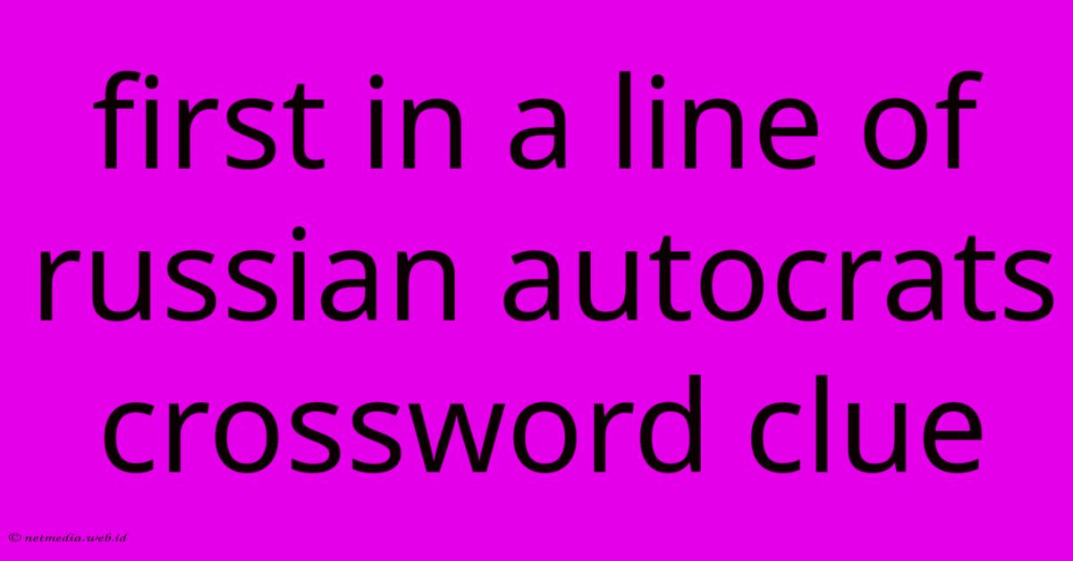 First In A Line Of Russian Autocrats Crossword Clue