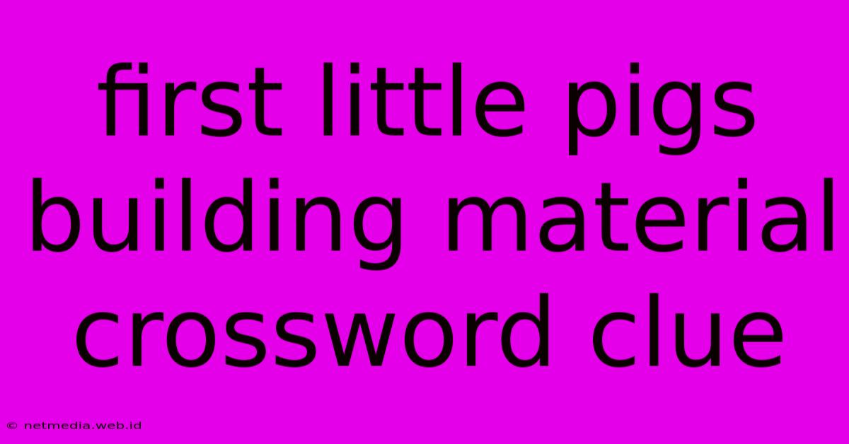 First Little Pigs Building Material Crossword Clue