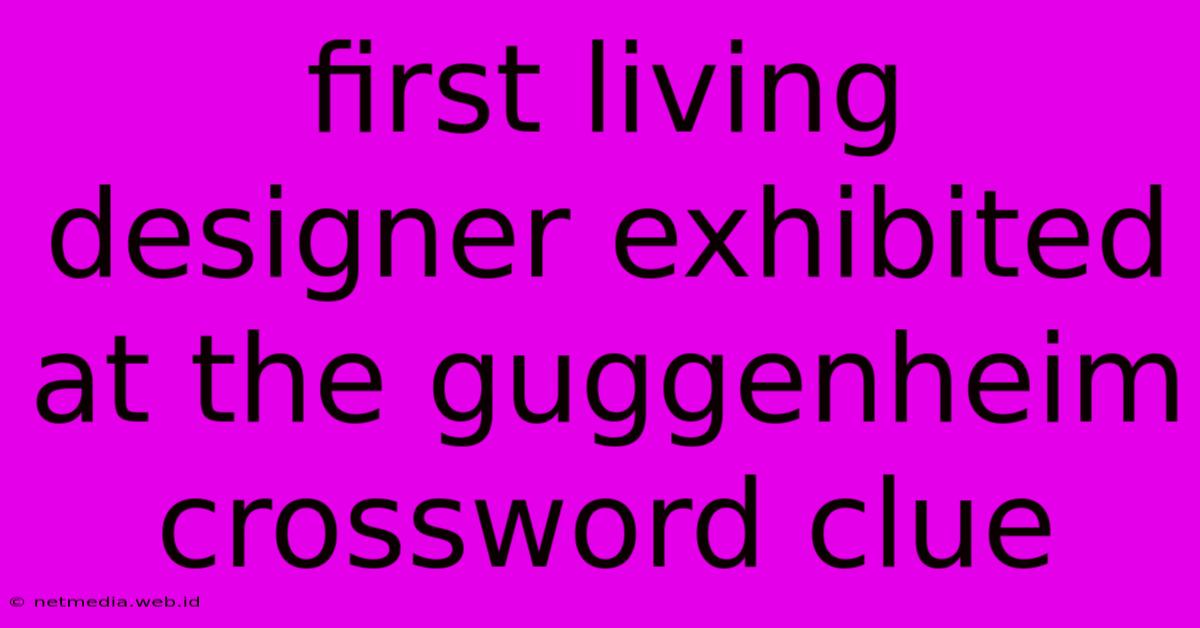 First Living Designer Exhibited At The Guggenheim Crossword Clue