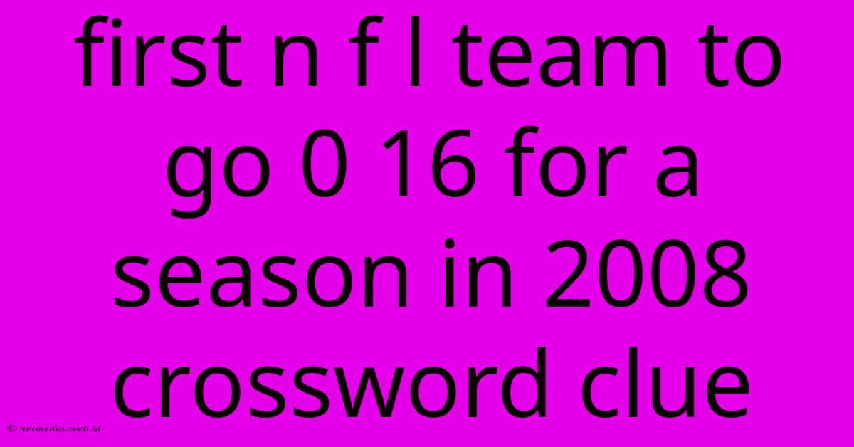 First N F L Team To Go 0 16 For A Season In 2008 Crossword Clue