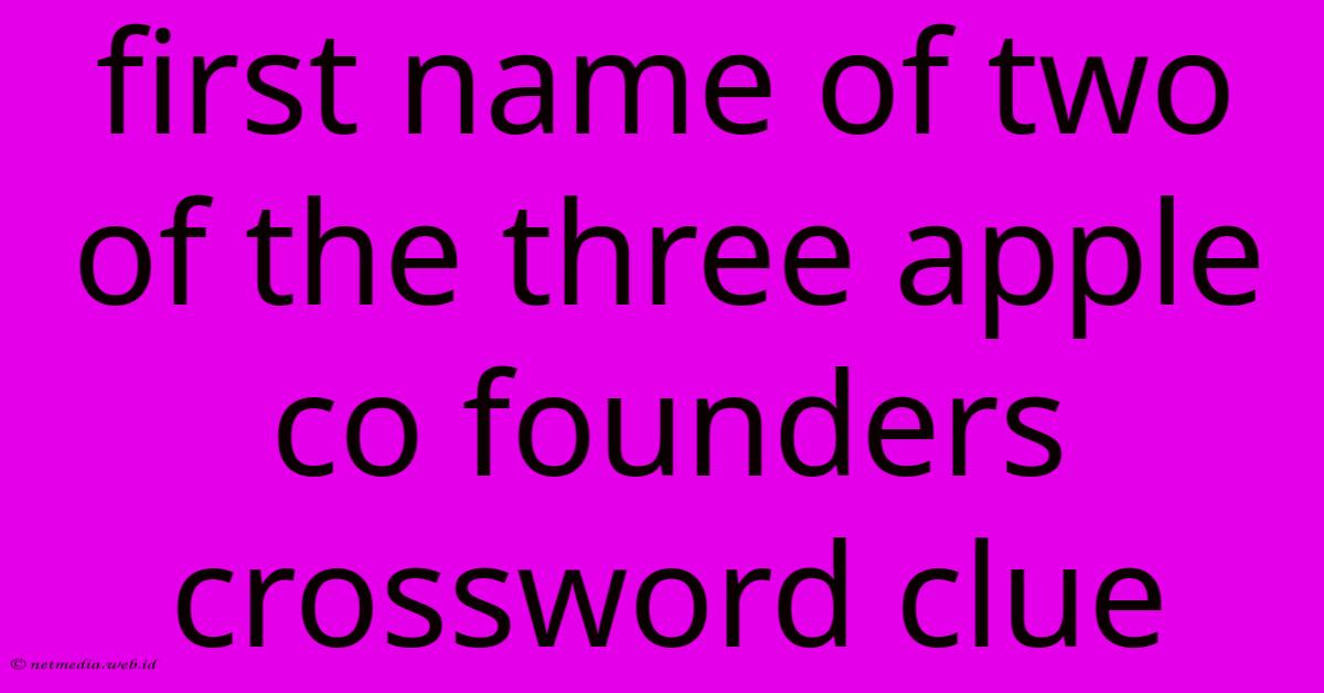 First Name Of Two Of The Three Apple Co Founders Crossword Clue