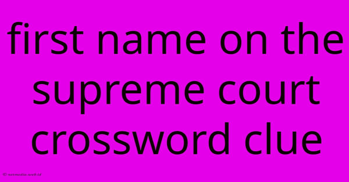 First Name On The Supreme Court Crossword Clue First Name On The Supreme Court Crossword Clue