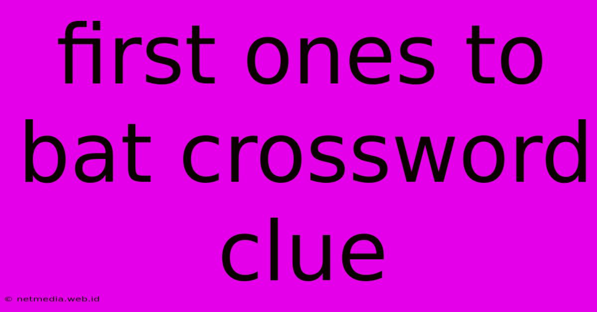 First Ones To Bat Crossword Clue