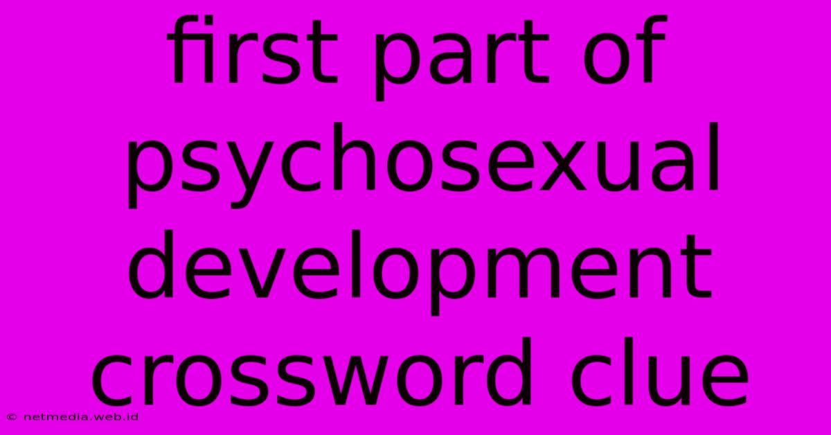 First Part Of Psychosexual Development Crossword Clue