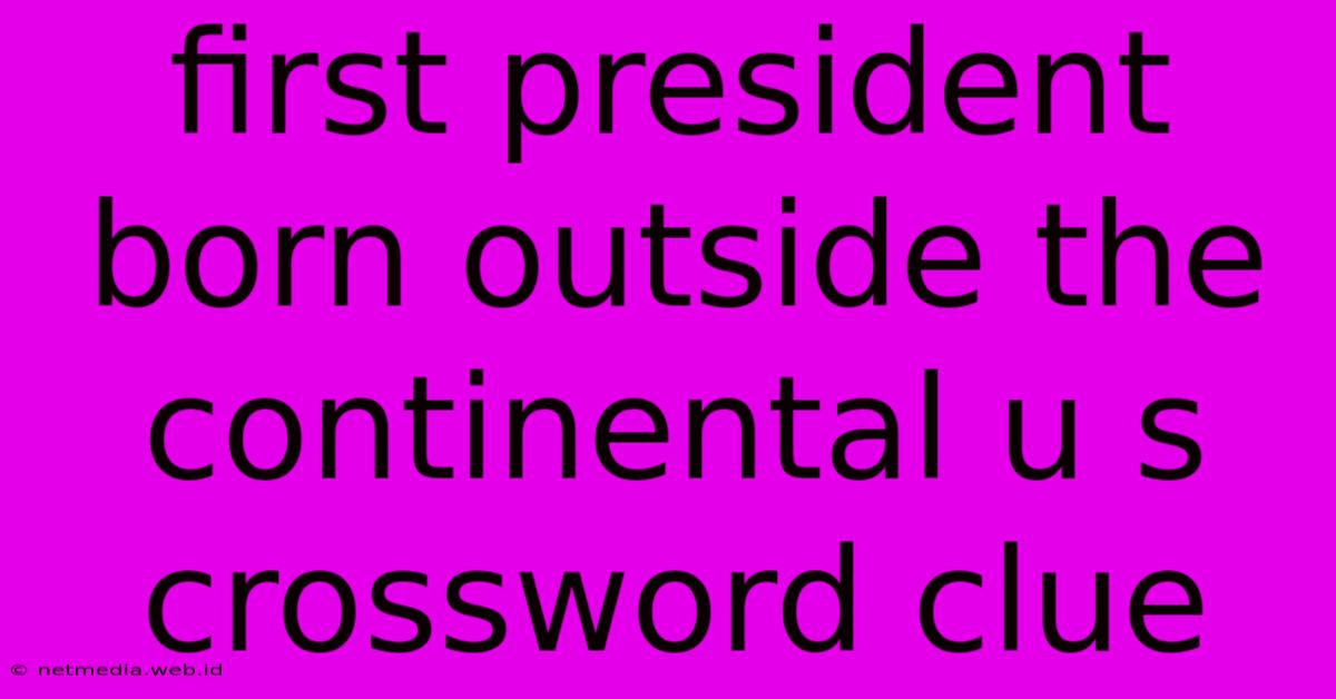 First President Born Outside The Continental U S Crossword Clue