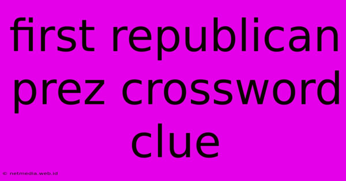 First Republican Prez Crossword Clue