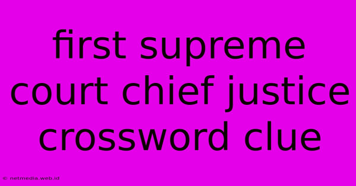 First Supreme Court Chief Justice Crossword Clue