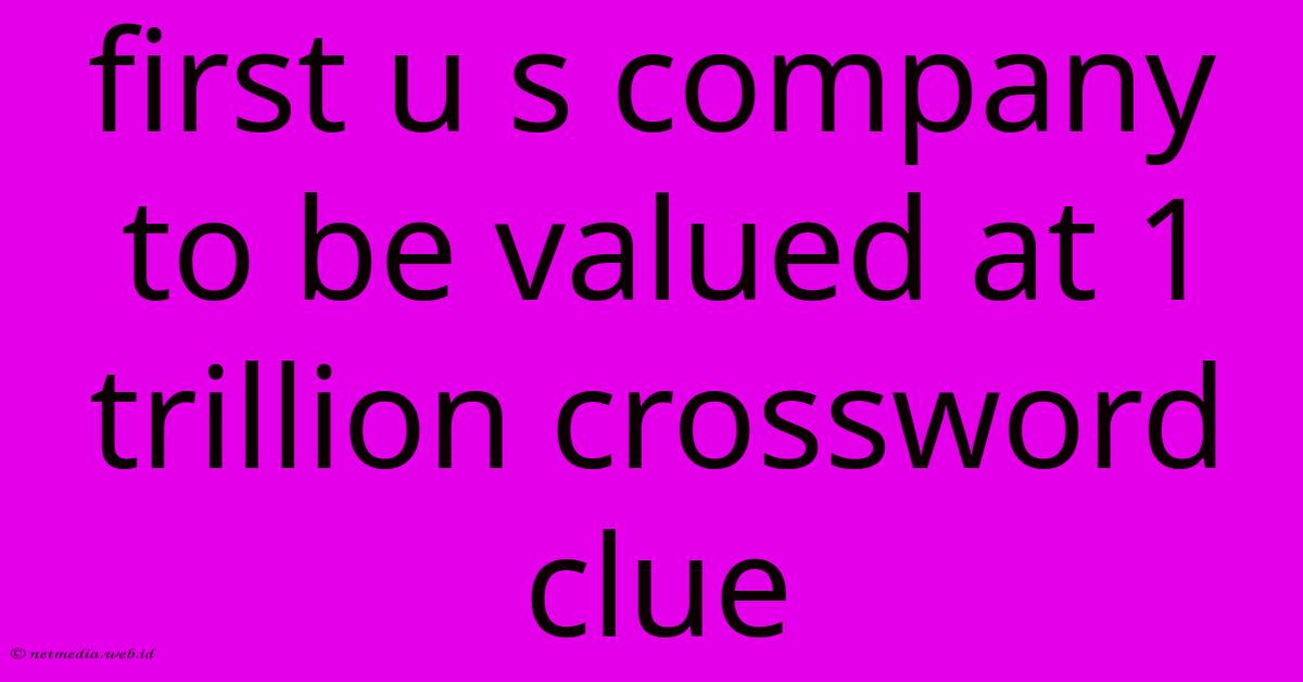 First U S Company To Be Valued At 1 Trillion Crossword Clue First U S Company To Be Valued At 1 Trillion Crossword Clue