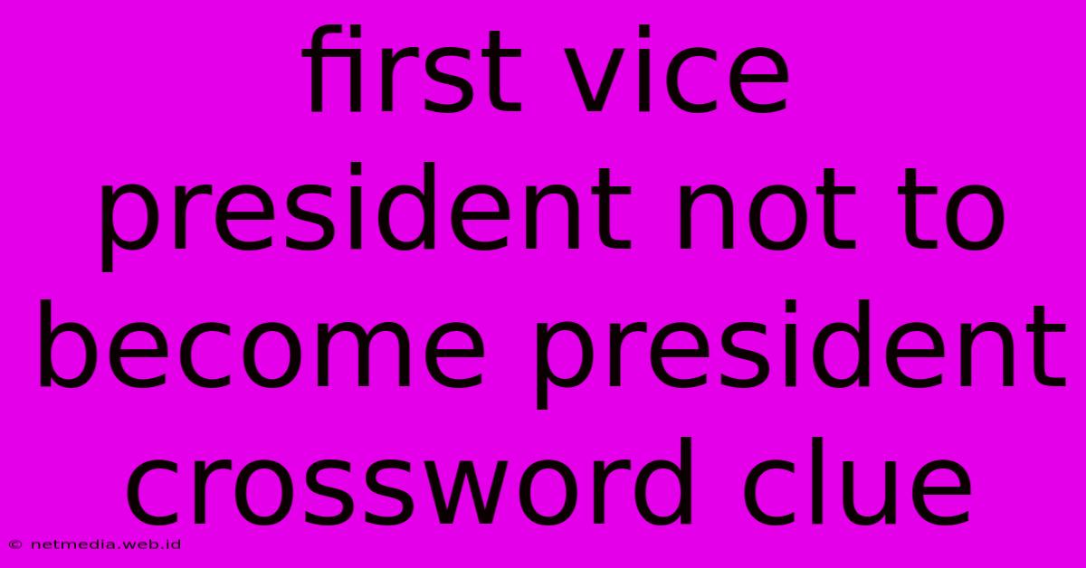 First Vice President Not To Become President Crossword Clue