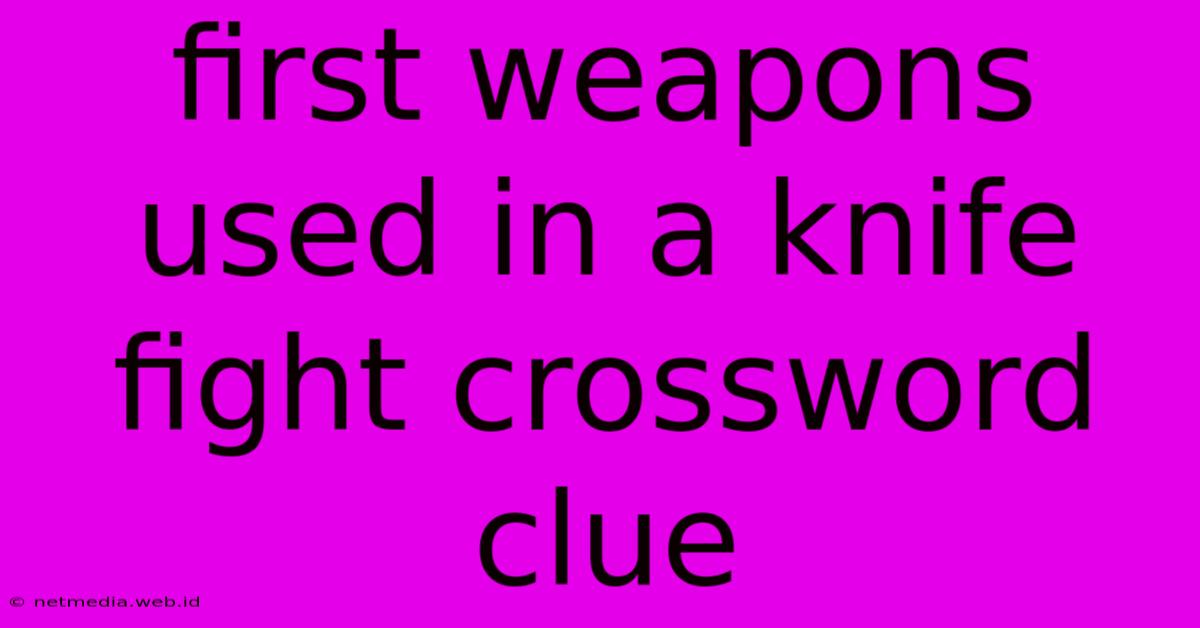 First Weapons Used In A Knife Fight Crossword Clue