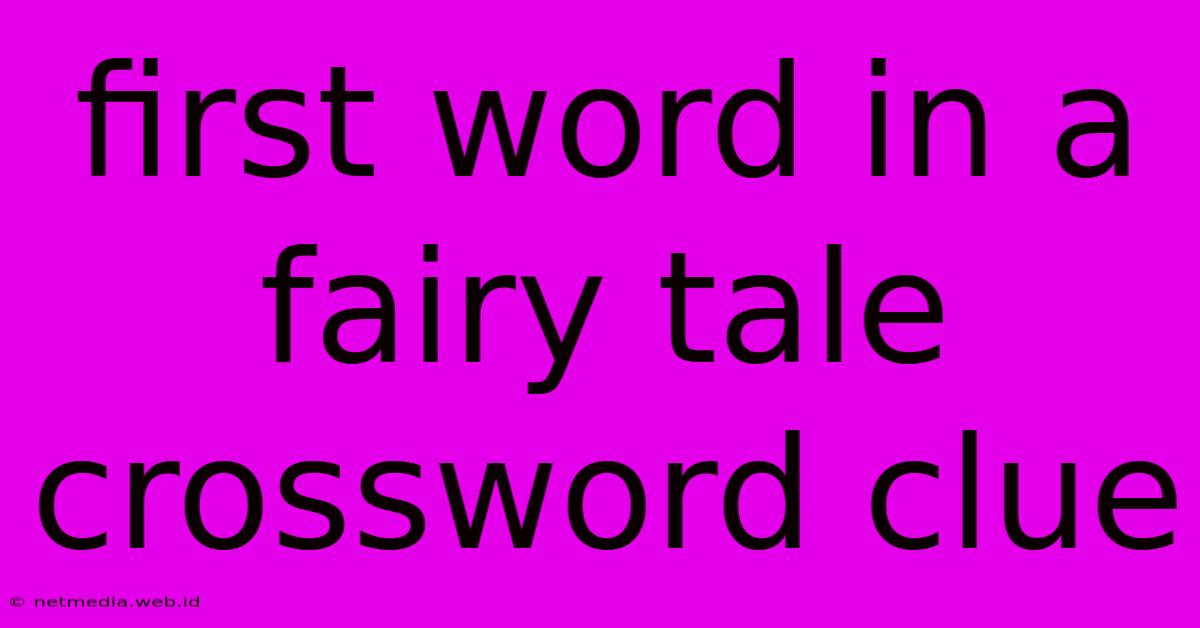 First Word In A Fairy Tale Crossword Clue