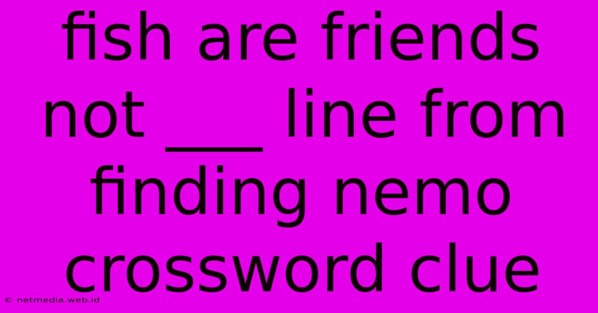 Fish Are Friends Not ___ Line From Finding Nemo Crossword Clue