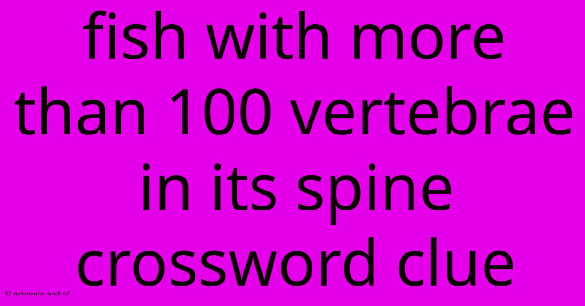 Fish With More Than 100 Vertebrae In Its Spine Crossword Clue