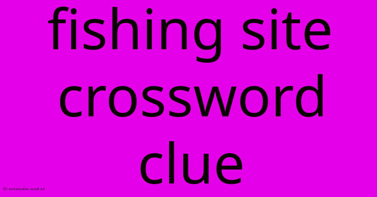 Fishing Site Crossword Clue Fishing Site Crossword Clue