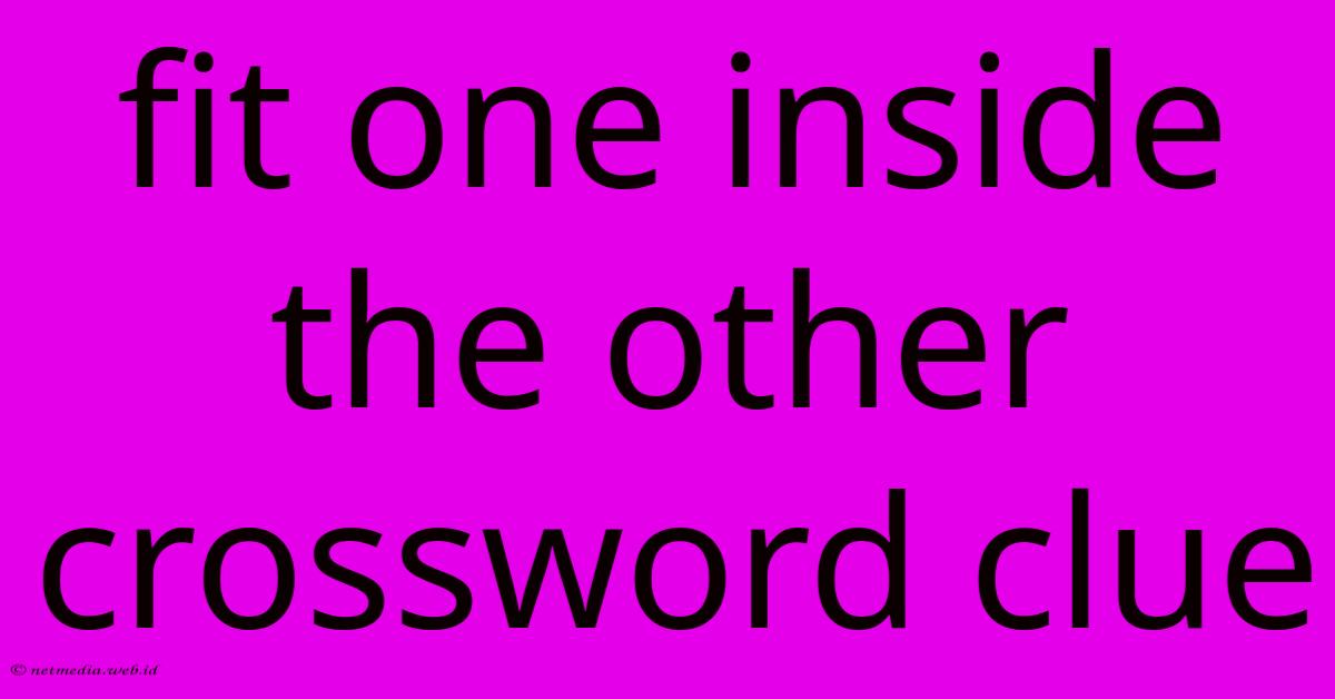 Fit One Inside The Other Crossword Clue