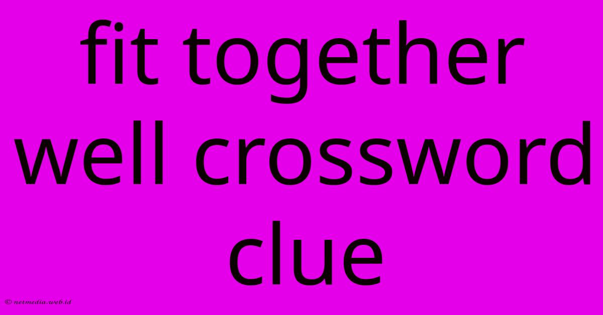 Fit Together Well Crossword Clue Fit Together Well Crossword Clue