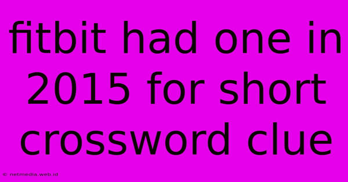 Fitbit Had One In 2015 For Short Crossword Clue