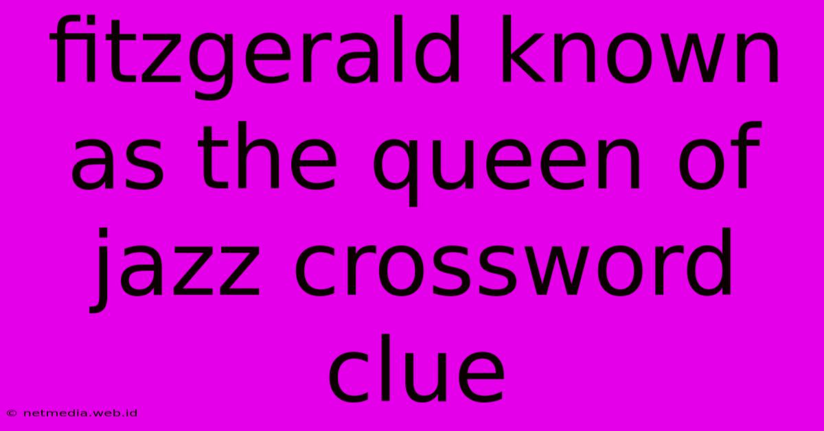 Fitzgerald Known As The Queen Of Jazz Crossword Clue