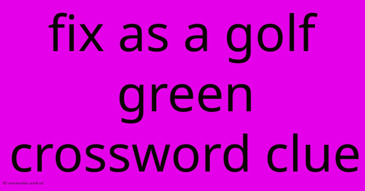 Fix As A Golf Green Crossword Clue Fix As A Golf Green Crossword Clue