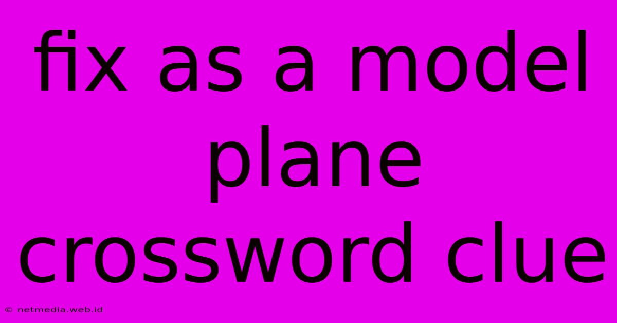 Fix As A Model Plane Crossword Clue