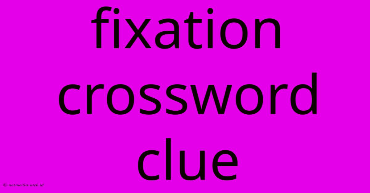 Fixation Crossword Clue Fixation Crossword Clue