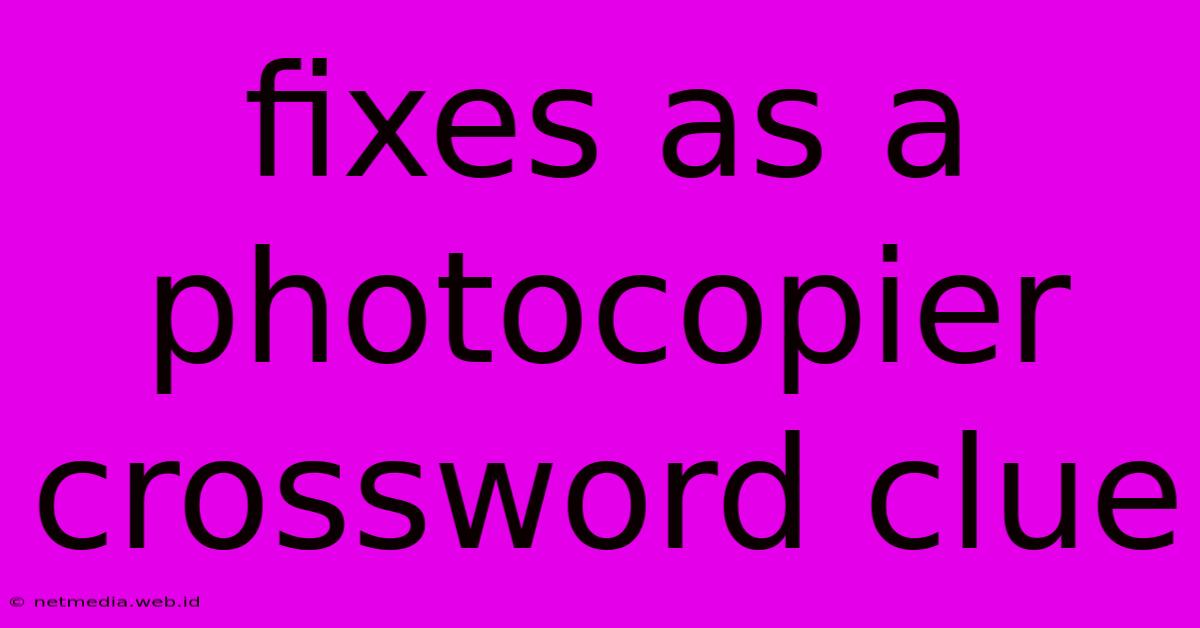 Fixes As A Photocopier Crossword Clue