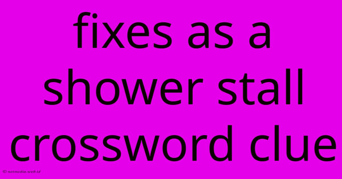 Fixes As A Shower Stall Crossword Clue Fixes As A Shower Stall Crossword Clue