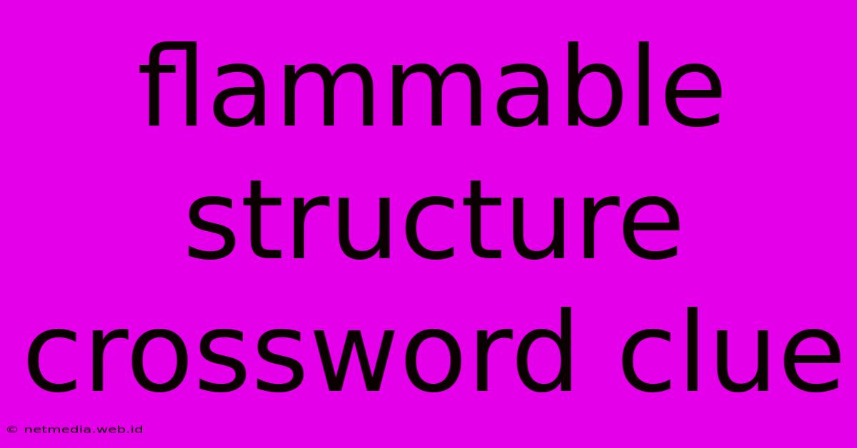 Flammable Structure Crossword Clue